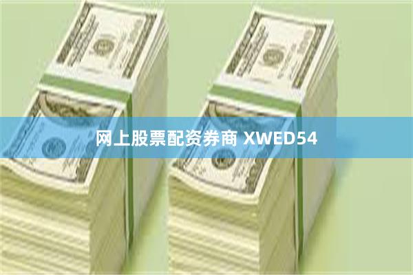 网上股票配资券商 XWED54