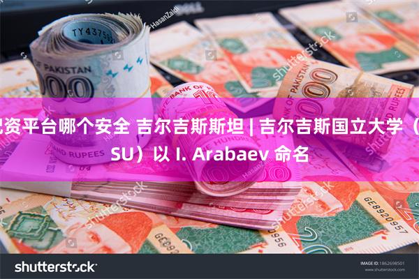 配资平台哪个安全 吉尔吉斯斯坦 | 吉尔吉斯国立大学（KSU）以 I. Arabaev 命名