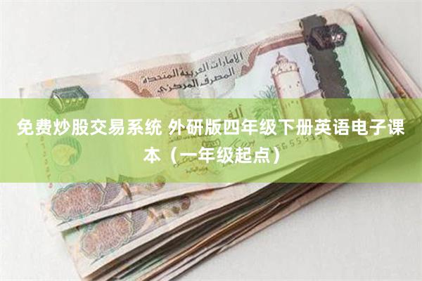 免费炒股交易系统 外研版四年级下册英语电子课本（一年级起点）